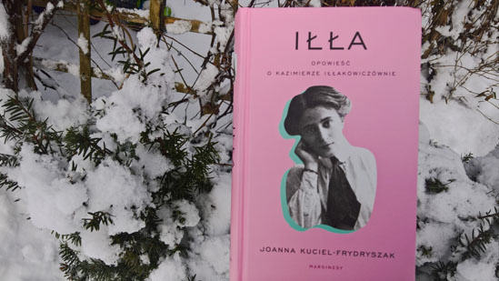 Iłła. Opowieść o Kazimierze Iłłakowiczównie, Joanna Kuciel-Frydryszak