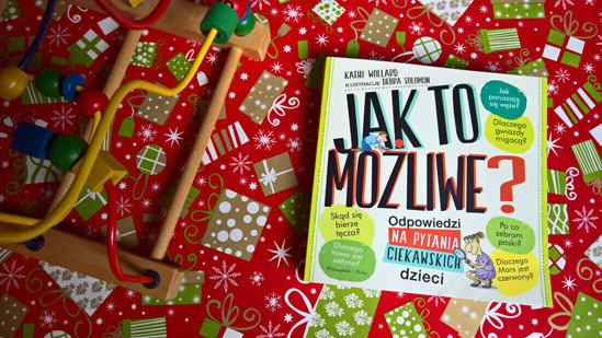 Jak to możliwe? Odpowiedzi na pytania ciekawskich dzieci, Kathy Wollard